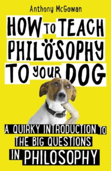 How to Teach Philosophy to Your Dog - Anthony McGowan (Paperback) 03-10-2019 