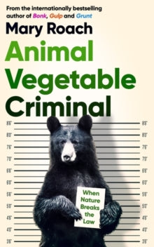 Animal Vegetable Criminal: When Nature Breaks the Law - Mary Roach (Hardback) 14-10-2021 