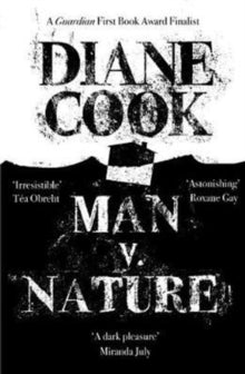 Man V. Nature: From the Booker-shortlisted author of The New Wilderness - Diane Cook (Paperback) 02-07-2020 Short-listed for LA TIMES BOOKS PRIZE 2015 and GUARDIAN FIRST BOOK AWARD 2015 2015.
