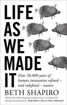 Life as We Made It: How 50,000 years of human innovation refined - and redefined - nature - Beth Shapiro (Hardback) 21-10-2021 