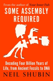 Some Assembly Required: Decoding Four Billion Years of Life, from Ancient Fossils to DNA - Neil Shubin (Paperback) 15-04-2021 