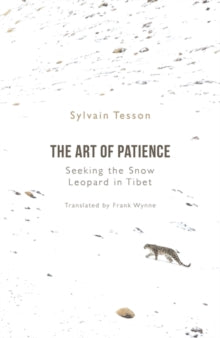 The Art of Patience: Seeking the Snow Leopard in Tibet - Sylvain Tesson; Frank Wynne (Hardback) 06-05-2021 