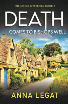 Death Comes to Bishops Well: The Shires Mysteries 1: A totally gripping cosy mystery - Anna Legat (Paperback) 26-08-2021 