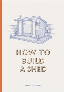 How to Build a Shed - Sally Coulthard; Lee John Philips (Hardback) 22-10-2018 