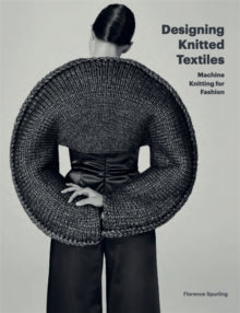 Designing Knitted Textiles: Machine Knitting for Fashion - Florence Spurling (Paperback) 05-08-2021 