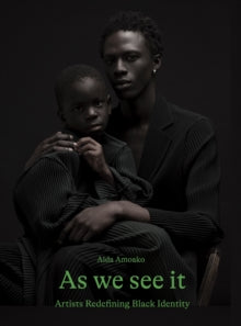As We See It: Artists Reshaping Black Identity - Aida Amoako (Hardback) 01-09-2022 