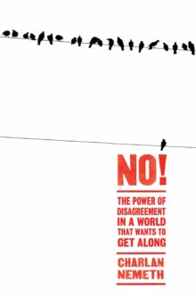 No!: The Power of Disagreement in a World that Wants to Get Along - Charlan Nemeth (Paperback) 05-04-2018 