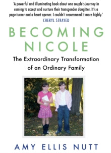 Becoming Nicole: The Extraordinary Transformation of an Ordinary Family - Amy Ellis Nutt  (Paperback) 02-02-2017 
