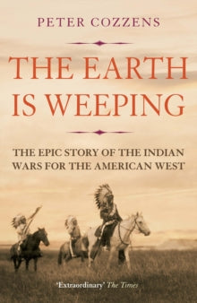 The Earth is Weeping: The Epic Story of the Indian Wars for the American West - Peter Cozzens (Paperback) 01-03-2018 Winner of MILITARY HISTORY MONTHLY BOOK OF THE YEAR AWARD 2017 (UK). Short-listed for PEN HESSELL-TILTMAN 2017 (UK).