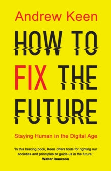 How to Fix the Future: Staying Human in the Digital Age - Andrew Keen (Paperback) 06-09-2018 