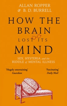How The Brain Lost Its Mind: Sex, Hysteria and the Riddle of Mental Illness - Dr Allan Ropper (Paperback) 07-01-2021 