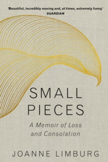 Small Pieces: A Memoir of Loss and Consolation - Joanne Limburg (Paperback) 01-02-2018 