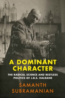 A Dominant Character: The Radical Science and Restless Politics of J.B.S. Haldane - Samanth Subramanian (Hardback) 06-08-2020 