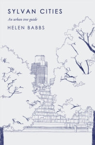 Sylvan Cities: An Urban Tree Guide - Helen Babbs (Hardback) 02-05-2019 