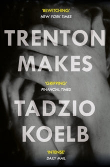 Trenton Makes - Tadzio Koelb (Paperback) 06-06-2019 Long-listed for CENTER FOR FICTION FIRST NOVEL PRIZE 2018 (UK).