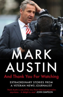 And Thank You For Watching: Extraordinary Stories from a Veteran News Journalist - Mark Austin (Paperback) 04-07-2019 