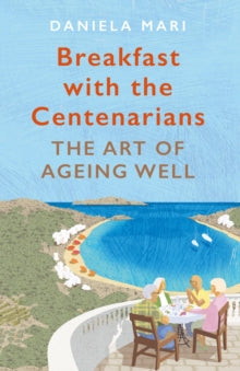 Breakfast with the Centenarians: The Art of Ageing Well - Daniela Mari; Denise Muir (Translator (Italian to English)) (Paperback) 04-07-2019 