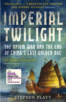 Imperial Twilight: The Opium War and the End of China's Last Golden Age - Stephen R. Platt (Paperback) 06-06-2019 Short-listed for Baillie Gifford Prize 2018 (UK).