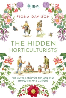 The Hidden Horticulturists: The Untold Story of the Men who Shaped Britain's Gardens - Fiona Davison (Hardback) 04-04-2019 