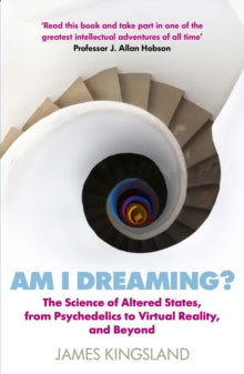 Am I Dreaming?: The Science of Altered States, from Psychedelics to Virtual Reality, and Beyond - James Kingsland (Paperback) 07-05-2020 