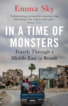 In A Time Of Monsters: Travels Through a Middle East in Revolt - Emma Sky (Paperback) 06-02-2020 