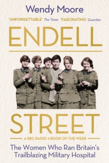 Endell Street: The Women Who Ran Britain's Trailblazing Military Hospital - Wendy Moore (Paperback) 19-08-2021 