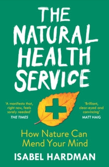 The Natural Health Service: How Nature Can Mend Your Mind - Isabel Hardman (Paperback) 07-01-2021 