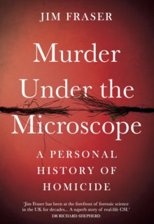 Murder Under the Microscope: Serial Killers, Cold Cases and Life as a Forensic Investigator - James Fraser (Hardback) 01-10-2020 