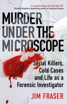 Murder Under the Microscope: Serial Killers, Cold Cases and Life as a Forensic Investigator - James Fraser (Paperback) 05-08-2021 