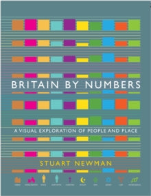 Britain by Numbers: A Visual Exploration of People and Place - Stuart Newman  (Hardback) 07-11-2019 