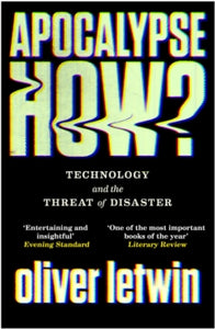 Apocalypse How?: Technology and the Threat of Disaster - Oliver Letwin (Paperback) 04-03-2021 