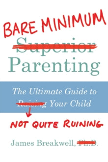 Bare Minimum Parenting: The Ultimate Guide to Not Quite Ruining Your Child - James Breakwell (Paperback) 01-11-2018 