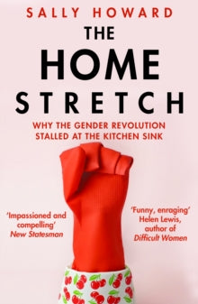 The Home Stretch: Why the Gender Revolution Stalled at the Kitchen Sink - Sally Howard  (Paperback) 04-03-2021 