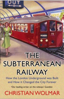 The Subterranean Railway: How the London Underground was Built and How it Changed the City Forever - Christian Wolmar (Paperback) 05-11-2020 