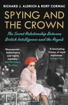 Spying and the Crown: The Secret Relationship Between British Intelligence and the Royals - Rory Cormac (Paperback) 06-10-2022 