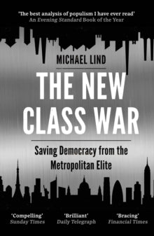 The New Class War: Saving Democracy from the Metropolitan Elite - Michael Lind  (Paperback) 06-05-2021 