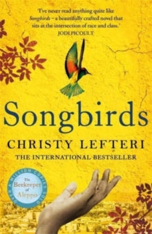 Songbirds: The triumphant follow-up to the million copy bestseller, The Beekeeper of Aleppo - Christy Lefteri (Paperback) 03-03-2022 