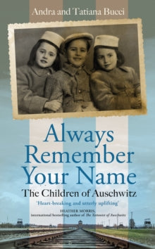 Always Remember Your Name: 'Heartbreaking and utterly uplifting' Heather Morris, author of The Tattooist of Auschwitz - Andra & Tatiana Bucci (Hardback) 20-01-2022 