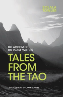 Tales from the Tao: The Wisdom of the Taoist Masters - Solala Towler; John Cleare (Hardback) 21-04-2017 