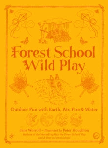 Forest School Wild Play: Outdoor Fun with Earth, Air, Fire & Water - Jane Worroll; Peter Houghton (Paperback) 08-06-2021 