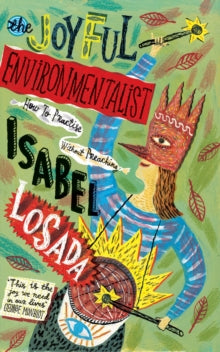 The Joyful Environmentalist: How to Practise without Preaching - Isabel Losada (Paperback) 14-07-2020 