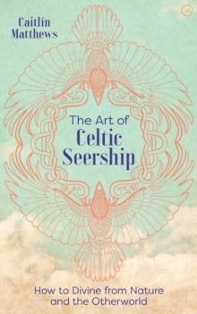 The Art of Celtic Seership: How to Divine from Nature and the Otherworld - Caitlin Matthews (Hardback) 09-03-2021 