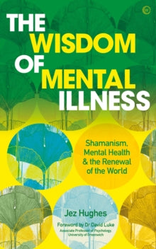 The Wisdom of Mental Illness: Shamanism, Mental Health & the Renewal of the World - Jez Hughes; Dr David Luke (Paperback) 09-11-2021 