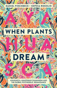 When Plants Dream: Ayahuasca, Amazonian Shamanism and the Global Psychedelic Renaissance - Daniel Pinchbeck; Sophia Rokhlin (Paperback) 12-10-2021 