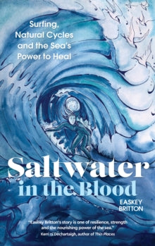Saltwater in the Blood: Surfing, Natural Cycles and the Sea's Power to Heal - Easkey Britton (Paperback) 14-09-2021 