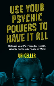 Use Your Psychic Powers to Have It All: Release Your Psi-Force for Health, Wealth, Success & Peace of Mind - Uri Geller (Paperback) 12-10-2021 