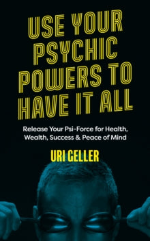 Use Your Psychic Powers to Have It All: Release Your Psi-Force for Health, Wealth, Success & Peace of Mind - Uri Geller (Paperback) 12-10-2021 