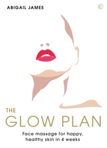 The Glow Plan: Face Massage for Happy, Healthy Skin in 4 Weeks - Abigail James (Paperback) 12-04-2022 