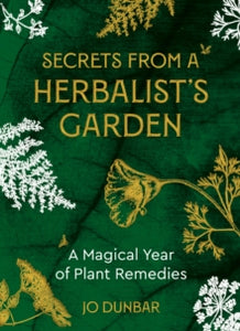 Secrets From A Herbalist's Garden: A Magical Year of Plant Remedies - Jo Dunbar (Paperback) 10-05-2022 