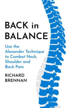 Back in Balance: Use the Alexander Technique to Combat Neck, Shoulder and Back Pain - Richard Brennan (Paperback) 12-04-2022 